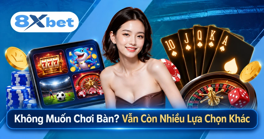 Không Muốn Chơi Bàn? Vẫn Còn Nhiều Lựa Chọn Khác